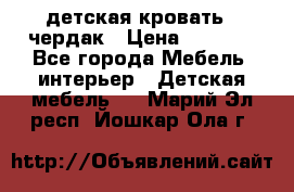 детская кровать - чердак › Цена ­ 8 000 - Все города Мебель, интерьер » Детская мебель   . Марий Эл респ.,Йошкар-Ола г.